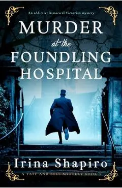 Murder at the Foundling Hospital: An addictive historical Victorian mystery - Irina Shapiro