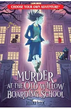 Murder at the Old Willow Boarding School (Choose Your Own Adventure) - Jessika Fleck