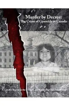Murder by Decree: The Crime of Genocide in Canada: A Counter Report to the Truth and Reconciliation Commission - Kevin Daniel Annett