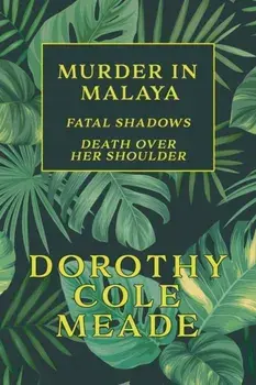 Murder in Malaya: Fatal Shadows / Death Over Her Shoulder (Golden-Age Mystery Reprint), Paperback/Dorothy Cole Meade