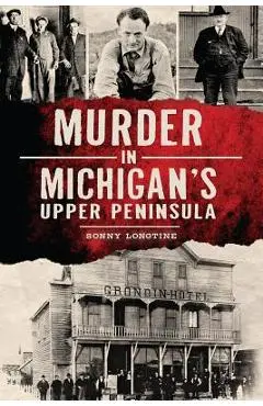 Murder in Michigan's Upper Peninsula - Sonny Longtine