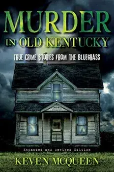 Murder in Old Kentucky: True Crime Stories from the Bluegrass, Paperback/Keven McQueen