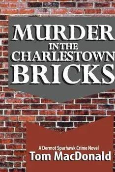 Murder in the Charlestown Bricks: A Dermot Sparhawk Crime Novel, Paperback/Tom MacDonald