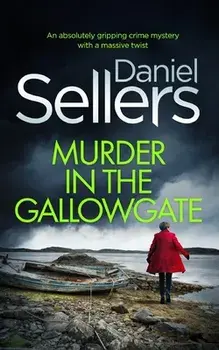 MURDER IN THE GALLOWGATE an absolutely gripping crime mystery with a massive twist, Paperback/Daniel Sellers