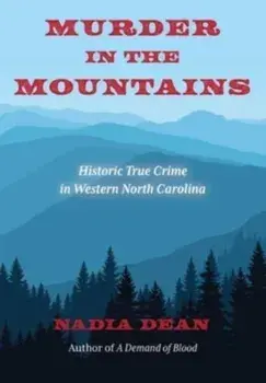 Murder in the Mountains: Historic True Crime in Western North Carolina, Paperback/Nadia Dean