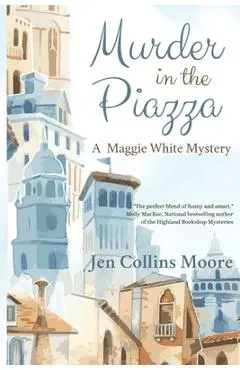 Murder in the Piazza: A Maggie White Mystery - Jen Collins Moore