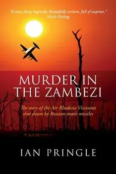 Murder in the Zambezi: The Story of the Air Rhodesia Viscounts Shot Down by Russian-Made Missiles, Paperback/Ian Pringle