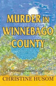 Murder in Winnebago County: A Winnebago County Mystery, Paperback/Christine a. Husom