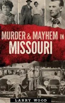 Murder & Mayhem in Missouri, Hardcover/Larry Wood