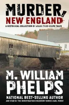 Murder, New England: A Historical Collection of Killer True-Crime Tales, Paperback/M. William Phelps