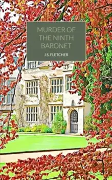 Murder of the Ninth Baronet, Paperback/J.S. Fletcher