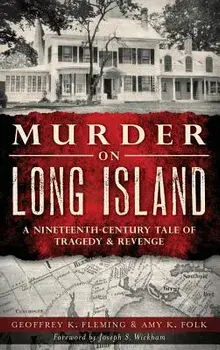 Murder on Long Island: A Nineteenth-Century Tale of Tragedy & Revenge, Hardcover/Geoffrey K. Fleming