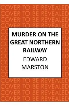 Murder on the Great Northern Railway - Edward Marston