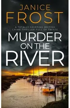Murder on the River: a totally gripping British crime thriller full of twists - Janice Frost