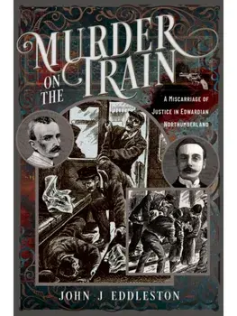 Murder On The Train. A Miscarriage of Justice in Edwardian Northumberland, Paperback/John J Eddleston
