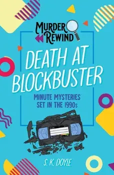 Murder Rewind: Death at Blockbuster. Minute Mysteries Set in the 1990s, Paperback/S. K. Doyle