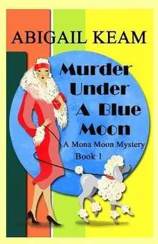Murder Under A Blue Moon: A 1930s Mona Moon Historical Cozy Mystery, Paperback/Abigail Keam