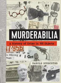Murderabilia. A History of Crime in 100 Objects, Hardback/Harold Schechter