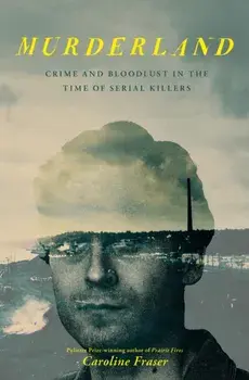 Murderland. Crime and Bloodlust in the Time of Serial Killers, Paperback/Caroline Fraser