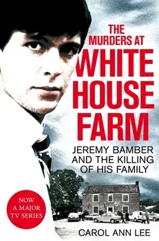 Murders at White House Farm. Jeremy Bamber and the killing of his family. The definitive investigation., Paperback/Carol Ann Lee