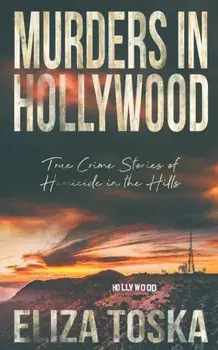 Murders in Hollywood: True Crime Stories of Homicide in the Hills, Paperback/Eliza Toska