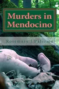 Murders In Mendocino: True stories of the earliest families of Mendocino County, Paperback/Rosemary J. Palermo