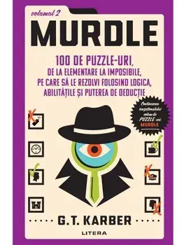 Murdle. 100 de puzzle-uri, de la elementare la imposibile, pe care sa le rezolvi folosind logica, abilitatile si puterea de deductie. Volumul 2/G.T. Karber
