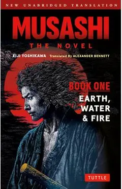 Musashi: Book 1 - Earth, Water and Fire: A Completely New & Unabridged Translation of the Bestselling Japanese Novel of All Time - Eiji Yoshikawa