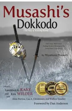 Musashi's Dokkodo (The Way of Walking Alone): Half Crazy, Half Genius?Finding Modern Meaning in the Sword Saint's Last Words - Lawrence A. Kane