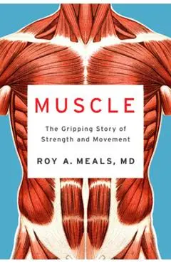 Muscle: The Gripping Story of Strength and Movement - Roy A. Meals