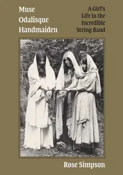 Muse, Odalisque, Handmaiden: A Girl's Life in the Incredible String Band, Paperback/Rose Simpson