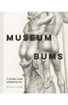 Museum Bums: A Cheeky Look at Butts in Art - Mark Small