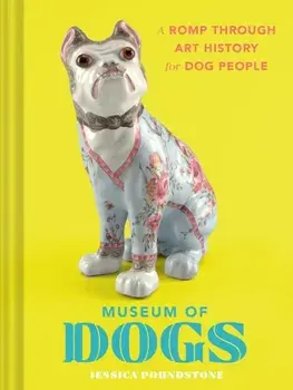 Museum of Dogs. A Romp through Art History for Dog People, Hardback/Jessica Poundstone