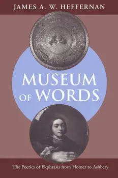 Museum of Words. The Poetics of Ekphrasis from Homer to Ashbery, Paperback/James A.W. Heffernan