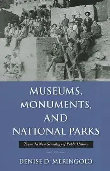 Museums, Monuments, and National Parks: Toward a New Genealogy of Public History, Paperback/Denise D. Meringolo