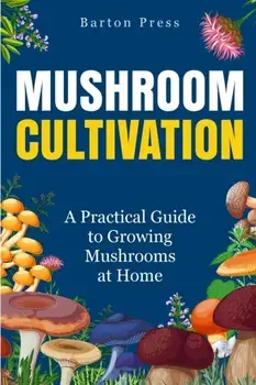 Mushroom Cultivation: A Practical Guide to Growing Mushrooms at Home, Paperback/Barton Press