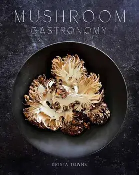 Mushroom Gastronomy, Hardback/Krista Towns