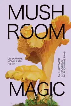 Mushroom Magic. An illustrated introduction to fascinating fungi, Hardback/Sapphire McMullan-Fisher