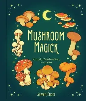 Mushroom Magick. Ritual, Celebration, and Lore, Hardback/Shawn Engel