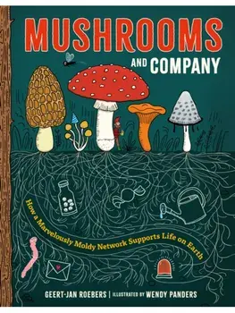 Mushrooms and Company. How a Marvelously Moldy Network Supports Life on Earth, Hardback/Geert-Jan Roebers