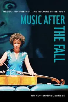 Music After the Fall: Modern Composition and Culture Since 1989, Paperback/Rutherford-Johnson, Tim