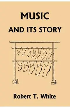 Music and Its Story (Yesterday's Classics) - Robert T. White