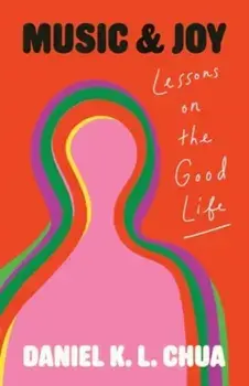 Music and Joy. Lessons on the Good Life, Hardback/Daniel K. L. Chua