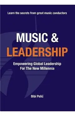 Music and Leadership: Empowering Global Leadership For The New Millennia - Bibi Pelic