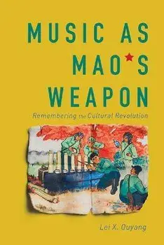 Music as Mao's Weapon. Remembering the Cultural Revolution, Paperback/Lei X. Ouyang