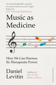 Music as Medicine. How We Can Harness Its Therapeutic Power, Hardback/Daniel Levitin