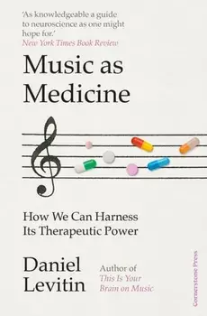 Music as Medicine. How We Can Harness Its Therapeutic Power, Paperback/Daniel Levitin