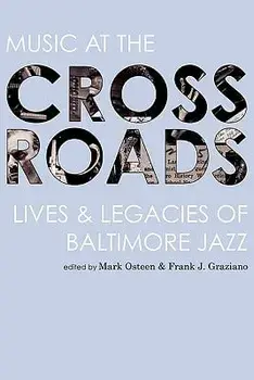 Music at the Crossroads: Lives & Legacies of Baltimore Jazz, Hardcover/Mark Osteen