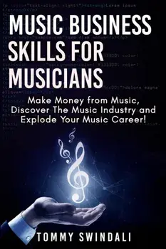 Music Business Skills For Musicians: Make Money from Music, Discover The Music Industry and Explode Your Music Career!, Paperback/Tommy Swindali