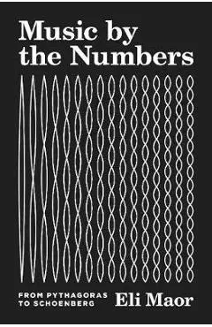 Music by the Numbers: From Pythagoras to Schoenberg - Eli Maor